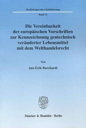 Die Vereinbarkeit der europäischen Vorschriften zur Kennzeichnung gentechnisch veränderter Lebensmittel mit dem Welthandelsrecht de Jan-Erik Burchardi