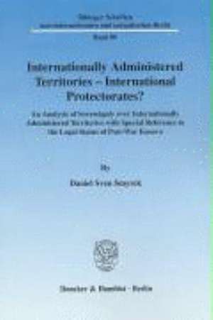 Internationally Administered Territories - International Protectorates? de Daniel Sven Smyrek