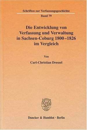 Die Entwicklung von Verfassung und Verwaltung in Sachsen-Coburg 1800 - 1826 im Vergleich de Carl-Christian Dressel