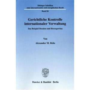 Gerichtliche Kontrolle internationaler Verwaltung de Alexander M. Rehs