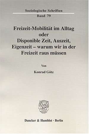 Freizeit-Mobilität im Alltag oder Disponible Zeit, Auszeit, Eigenzeit - warum wir in der Freizeit raus müssen de Konrad Götz