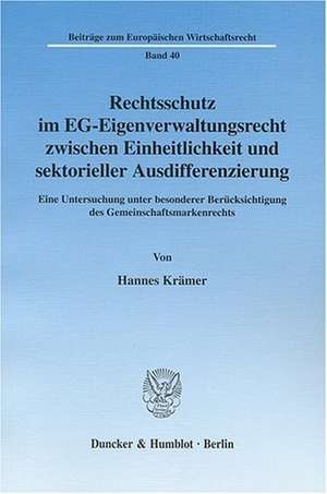 Rechtsschutz im EG-Eigenverwaltungsrecht zwischen Einheitlichkeit und sektorieller Ausdifferenzierung de Hannes Krämer