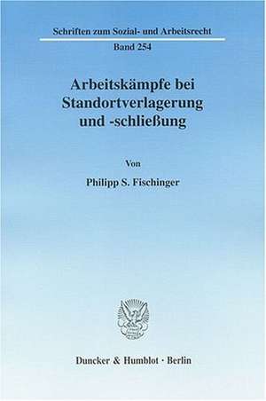 Arbeitskämpfe bei Standortverlagerung und -schliessung de Philipp S. Fischinger