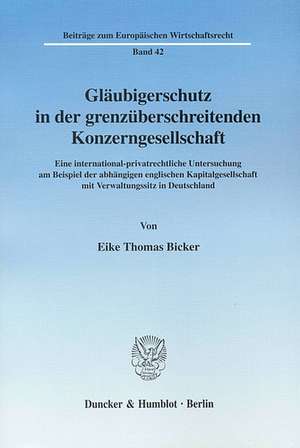 Gläubigerschutz in der grenzüberschreitenden Konzerngesellschaft de Eike Thomas Bicker