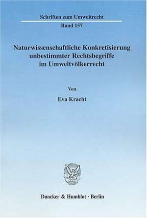 Naturwissenschaftliche Konkretisierung unbestimmter Rechtsbegriffe im Umweltvölkerrecht de Eva Kracht