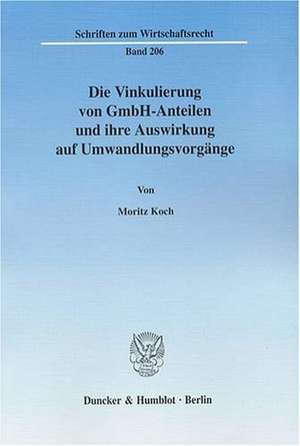 Die Vinkulierung von GmbH-Anteilen und ihre Auswirkung auf Umwandlungsvorgänge de Moritz Koch