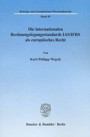 Die internationalen Rechnungslegungsstandards IAS/IFRS als europäisches Recht de Karl-Philipp Wojcik