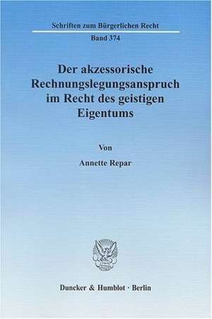 Der akzessorische Rechnungslegungsanspruch im Recht des geistigen Eigentums de Annette Repar