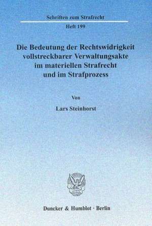 Die Bedeutung der Rechtswidrigkeit vollstreckbarer Verwaltungsakte im materiellen Strafrecht und im Strafprozess. de Lars Steinhorst