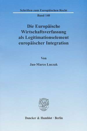 Die Europäische Wirtschaftsverfassung als Legitimationselement europäischer Integration de Jan-Marco Luczak