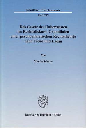 Das Gesetz des Unbewussten im Rechtsdiskurs: Grundlinien einer psychoanalytischen Rechtstheorie nach Freud und Lacan de Martin Schulte