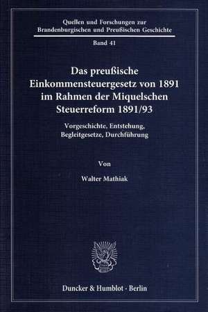 Das preußische Einkommensteuergesetz von 1891 im Rahmen der Miquelschen Steuerreform 1891/93 de Walter Mathiak