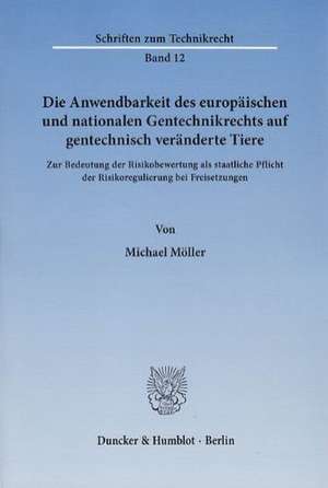 Die Anwendbarkeit des europäischen und nationalen Gentechnikrechts auf gentechnisch veränderte Tiere de Michael Möller