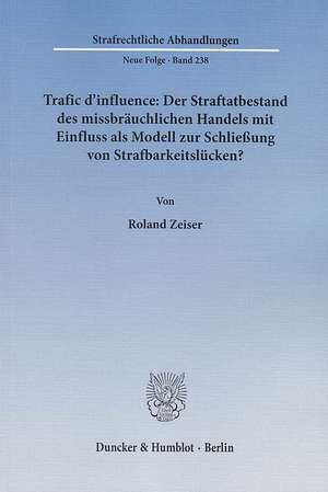 Trafic d'influence: Der Straftatbestand des missbräuchlichen Handels mit Einfluss als Modell zur Schließung von Strafbarkeitslücken? de Roland Zeiser