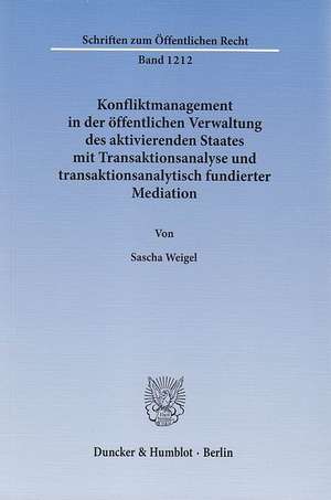 Konfliktmanagement in der öffentlichen Verwaltung des aktivierenden Staates mit Transaktionsanalyse und transaktionsanalytisch fundierter Mediation de Sascha Weigel