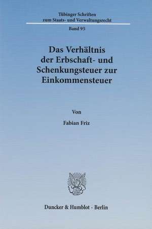 Das Verhältnis der Erbschaft- und Schenkungsteuer zur Einkommensteuer de Fabian Friz