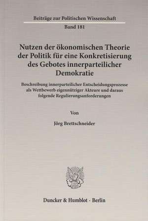 Nutzen der ökonomischen Theorie der Politik für eine Konkretisierung des Gebotes innerparteilicher Demokratie de Jörg Brettschneider