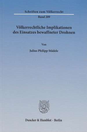 Völkerrechtliche Implikationen des Einsatzes bewaffneter Drohnen de Julius Philipp Städele