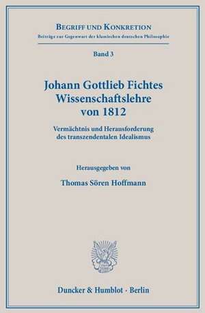 Johann Gottlieb Fichtes Wissenschaftslehre von 1812 de Thomas Sören Hoffmann