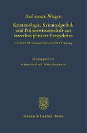 Auf neuen Wegen. Kriminologie, Kriminalpolitik und Polizeiwissenschaft aus interdisziplinärer Perspektive. de Andreas Ruch