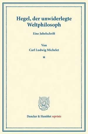 Hegel, der unwiderlegte Weltphilosoph de Carl Ludwig Michelet