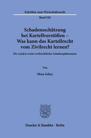 Schadensschätzung bei Kartellverstößen - Was kann das Kartellrecht vom Zivilrecht lernen? de Okan Isikay