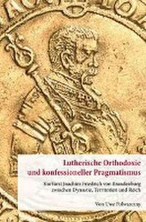 Lutherische Orthodoxie und konfessioneller Pragmatismus. de Uwe Folwarczny