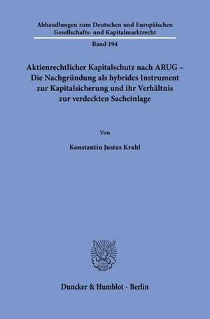 Aktienrechtlicher Kapitalschutz nach ARUG - Die Nachgründung als hybrides Instrument zur Kapitalsicherung und ihr Verhältnis zur verdeckten Sacheinlage. de Konstantin Justus Krahl