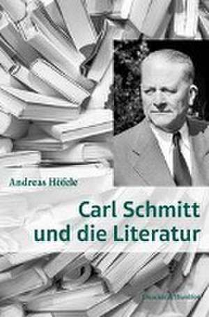 Carl Schmitt und die Literatur. de Andreas Höfele