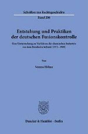 Entstehung und Praktiken der deutschen Fusionskontrolle. de Verena Höhne