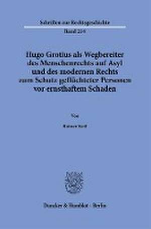 Hugo Grotius als Wegbereiter des Menschenrechts auf Asyl und des modernen Rechts zum Schutz geflüchteter Personen vor ernsthaftem Schaden. de Rainer Keil