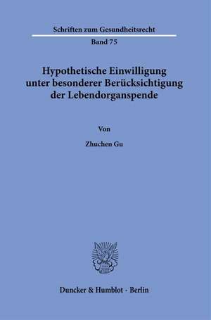 Hypothetische Einwilligung unter besonderer Berücksichtigung der Lebendorganspende de Zhuchen Gu