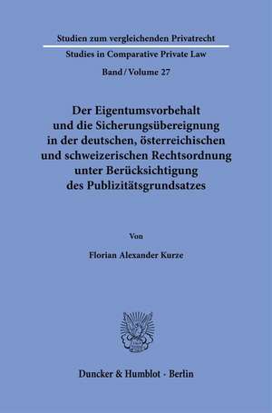 Der Eigentumsvorbehalt und die Sicherungsübereignung in der deutschen, österreichischen und schweizerischen Rechtsordnung unter Berücksichtigung des Publizitätsgrundsatzes de Florian Alexander Kurze