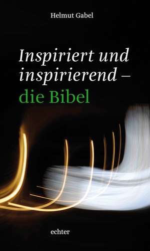 Inspiriert und inspirierend - die Bibel de Helmut Gabel