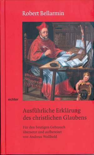 Ausführliche Erklärung des christlichen Glaubens de Robert Bellarmin