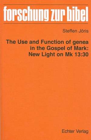 The Use and Function of genea in the Gospel of Mark: New Light on Mk 13:30 de Steffen Jöris