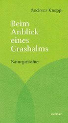 Beim Anblick eines Grashalms de Andreas Knapp