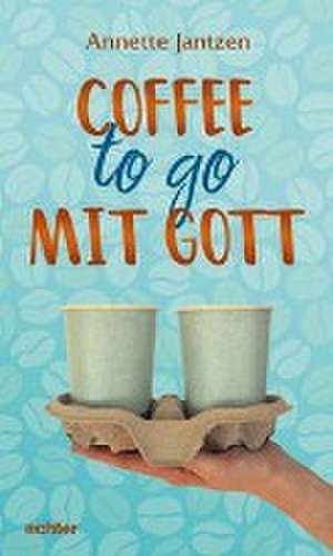 Coffee to go mit Gott de Annette Jantzen