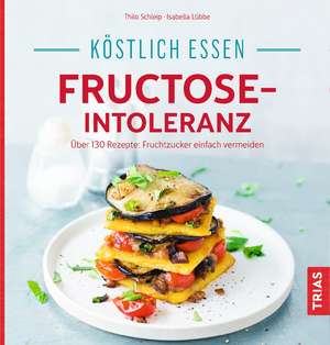 Köstlich essen - Fructose-Intoleranz de Thilo Schleip