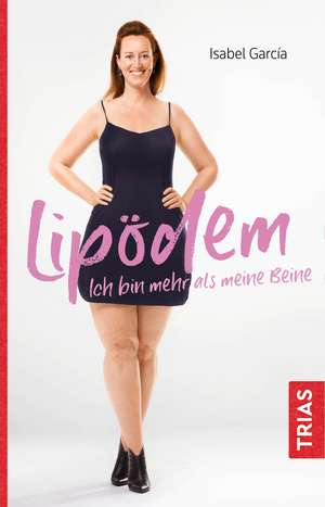 Lipödem - Ich bin mehr als meine Beine de Isabel Garcia