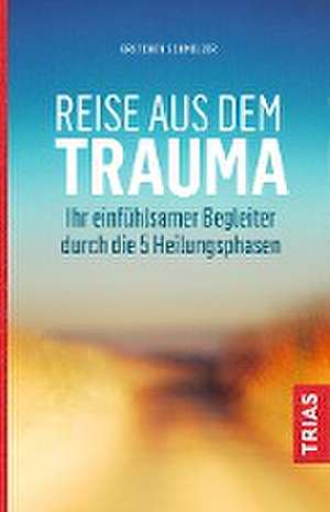 Reise aus dem Trauma de Gretchen Schmelzer