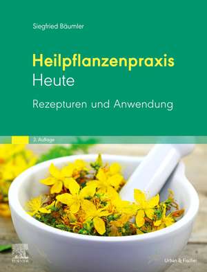 Heilpflanzenpraxis Heute Rezepturen und Anwendung de Siegfried Bäumler