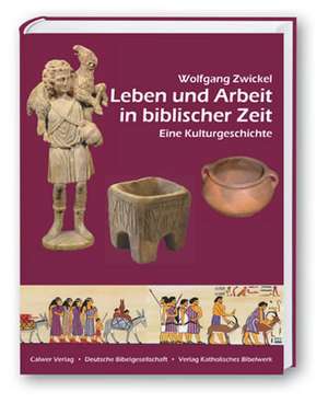 Leben und Arbeit in biblischer Zeit de Wolfgang Zwickel