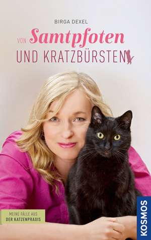 Von Samtpfoten und Kratzbürsten - Meine Fälle aus der Katzenpraxis de Birga Dexel