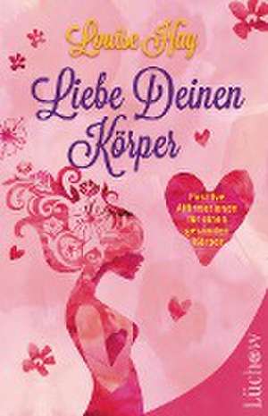 Liebe Deinen Körper de Louise Hay