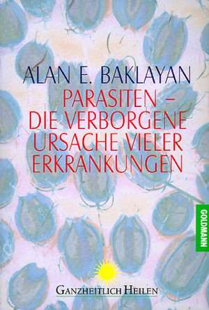 Parasiten. Die verborgene Ursache vieler Erkrankungen de Alan E. Baklayan