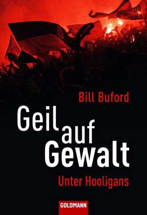 Geil auf Gewalt de Bill Buford