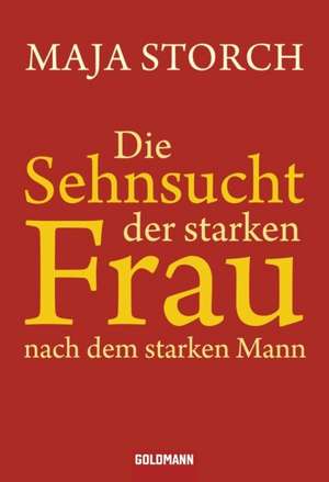 Die Sehnsucht der starken Frau nach dem starken Mann de Maja Storch