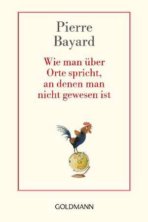 Wie man über Orte spricht, an denen man nicht gewesen ist de Pierre Bayard