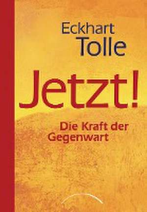 Jetzt! Die Kraft der Gegenwart de Eckhart Tolle